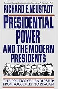 Presidential Power and the Modern Presidents: The Politics of Leadership from Roosevelt to Reagan