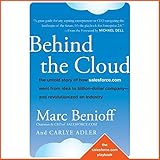 Behind the Cloud: The Untold Story of How Salesforce.com Went from Idea to Billion-Dollar Company and Revolutionized an Industry Behind the Cloud: The Untold Story of How Salesforce.com Went from Idea to Billion-Dollar Company and Revolutionized an Industry