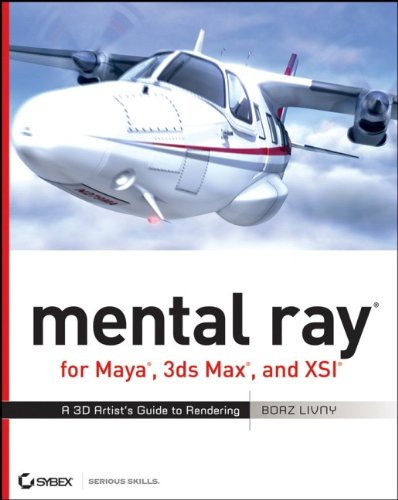 mental ray for Maya, 3ds Max, and XSI: A 3D Artist's Guide to Rendering