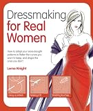 Dressmaking for Real Women: How to Adapt Your Store-bought Patterns to Flatter the Curves You Want to Keep and Drape the O...