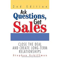 Ask Questions, Get Sales: Close the Deal and Create Long-term Relationships