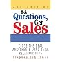 Ask Questions, Get Sales: Close the Deal and Create Long-term Relationships