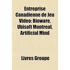 Entreprise Canadienne de Jeu Video: Bioware, Ubisoft Montreal, Artificial Mind