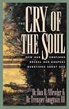 The Cry of the Soul: How Our Emotions Reveal Our Deepest Questions About God