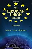The European Union Explained: Institutions, Actors, Global Impact
