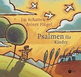 Im Schatten deiner Fl&uuml;gel: Die Psalmen f&uuml;r Kinder - Regine Schindler