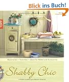 Shabby Chic: Materialien, Grundtechniken, Ideen f�r M�bel und Accessoires
