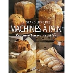Le grand livre des machines � pain : Les meilleures recettes