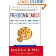 Freedomnomics: Why the Free Market Works and Other Half-Baked Theories Don't by  John R. Lott Jr.