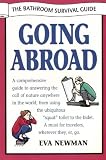 Going Abroad : The Bathroom Survival Guide : A Comprehensive Guide to Answering the Call of Nature Anywhere in the World, from Using the Ubiquitous "Squat" Toilet