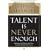 Talent Is Never Enough: Discover the Choices That Will Take You Beyond Your Talent