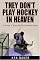 They Don't Play Hockey in Heaven: A Dream, A Team, and My Comeback Season