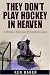 They Don't Play Hockey in Heaven: A Dream, A Team, and My Comeback Season