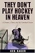 They Don't Play Hockey in Heaven: A Dream, A Team, and My Comeback Season