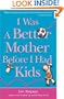 I Was a Better Mother Before I Had Kids