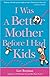 I Was a Better Mother Before I Had Kids