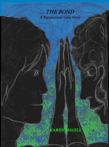 The Bond, A Paranormal Love Story by Karen Magill The Bond, A Paranormal Love Story by Karen Magill