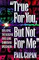 True for You, but Not for Me: Deflating the Slogans That Leave Christians Speechless