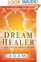 DreamHealer: A True Story of Miracle Healings