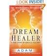 DreamHealer: A True Story of Miracle Healings by Adam