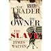 The Trader, the Owner, the Slave: Parallel Lives in the Age of Slavery