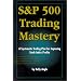 S&P 500 Trading Mastery: A Systematic Trading Plan For Capturing Stock Index Profits