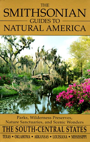 The Smithsonian Guides to Natural America: The South-Central States: Texas, Oklahoma, Arkansas, Louisiana, Mississippi (Smithsonian Guides to Natural America)