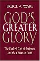 God's Greater Glory: The Exalted God Of Scripture And The Christian Faith