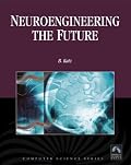Neuroengineering the Future:Virtual Minds and the Creation of Immortality (Computer Science) (Engineering)(Biology) (Computer Science)