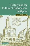 History and the Culture of Nationalism in Algeria (Cambridge Middle East Studies)