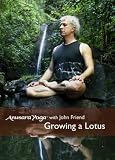Anusara Yoga with John Friend: Growing a Lotus