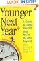 Younger Next Year: A Guide to Living Like 50 Until You're 80 and Beyond