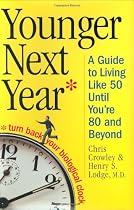 Younger Next Year: A Guide to Living Like 50 Until You're 80 and Beyond