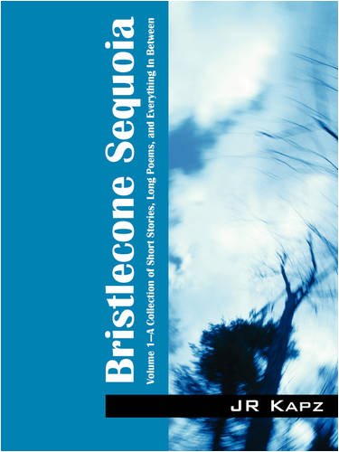 bristlecone sequoia volume 1 a collection of short stories long poems and everything in between
