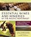 Essential Wines and Wineries of the Pacific Northwest: A Guide to the Wine Countries of Washington, Oregon, British Columbia, and Idaho