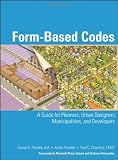 Form Based Codes: A Guide for Planners, Urban Designers, Municipalities, and Developers