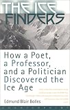 The Ice Finders: How a Poet, a Professor, and a Politician Discovered the Ice Age