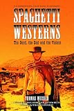 Spaghetti Westerns: the Good, the Bad And the Violent: A Comprehensive Illustrated Filmography of 558...
