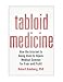 Tabloid Medicine: How the Internet is Being Used to Hijack Medical Science for Fear and Profit
