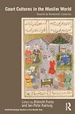 Court Cultures in the Muslim World: Seventh to Nineteenth Centuries (SOAS/Routledge Studies on the Middle East)