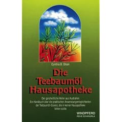 Die Teebaum�l Hausapotheke: Der ganzheitliche Heiler aus Australien. Ein Handuch �ber die Anwendungen des Teebaum�ls, das in keiner Hausapotheke ... das in keiner Hausapotheke fehlen sollte