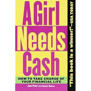 A Girl Needs Cash: How to Take Charge of Your Financial Life Joan Perry and Dolores Barclay