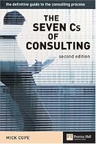 The Seven Cs of Consulting: The Definitive Guide to the Consulting Process