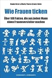 Wie Frauen ticken. �ber 100 Fakten, die aus jedem Mann einen Frauenversteher machen - Hauke Brost