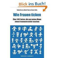 Wie Frauen ticken. �ber 100 Fakten, die aus jedem Mann einen Frauenversteher machen.