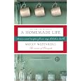 A Homemade Life: Stories and Recipes from My Kitchen Table