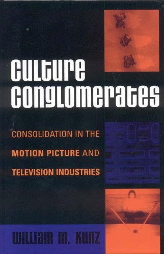 Culture Conglomerates: Consolidation in the Motion Picture and Television Industries (Critical Media Studies: Institutions, Politics, and Culture)