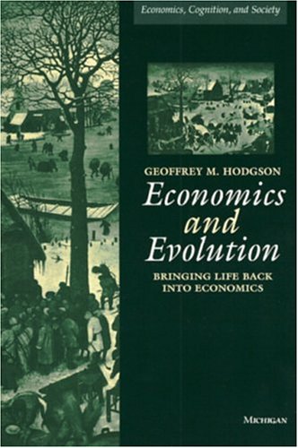 Economics and Evolution: Bringing Life Back into Economics (Economics, Cognition, and Society)