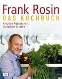 Frank Rosin - Das Kochbuch: Kreative Rezepte mit einfachen Zutaten