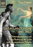 Das atlantidische Weltbild. Nationalsozialismus und Neue Rechte auf der Suche nach der versunkenen Atlantis - Franz Wegener